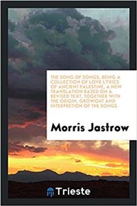 The Song of songs, being a collection of love lyrics of ancient Palestine, a new translation based on a revised text, together with the origin, growgh