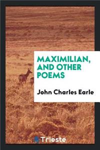 Maximilian, and Other Poems