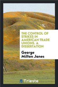 Control of Strikes in American Trade Unions. a Dissertation