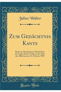 Zum GedÃ¤chtnis Kants: Rede Zur Hundertsten Wiederkehr Des Tages Seines Todes in Der Aula Der Albertina Am 12; Februar 1904 (Classic Reprint)