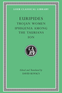Trojan Women. Iphigenia Among the Taurians. Ion