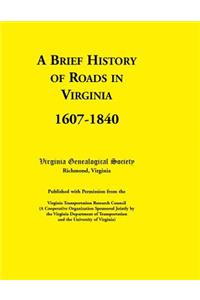 Brief History of Roads in Virginia, 1607-1840. Published with Permission from the Virginia Transportation Research Council (a Cooperative Organiza