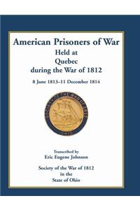 American Prisoners of War Held at Quebec During the War of 1812, 8 June 1813 - 11 December 1814