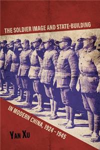 Soldier Image and State-Building in Modern China, 1924-1945