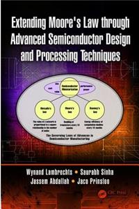 Extending Moore's Law through Advanced Semiconductor Design and Processing Techniques