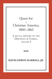 A Social History of the Disciples of Christ Vol 1; Quest for a Christian America, 1800-1865