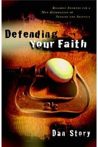 Defending Your Faith – Reliable Answers for a New Generation of Seekers and Skeptics