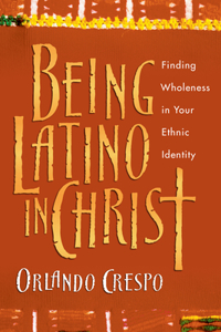 Being Latino in Christ – Finding Wholeness in Your Ethnic Identity