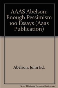 AAAS Abelson: Enough Pessimism 100 Essays