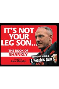 It's Not Your Leg Son: The Book of Shankly
