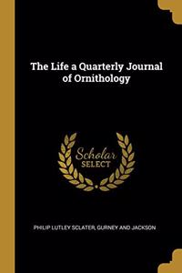 The Life a Quarterly Journal of Ornithology