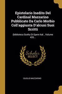 Epistolario Inedito Del Cardinal Mazzarino Pubblicato Da Carlo Morbio Coll'aggiunta D'alcuni Suoi Scritti
