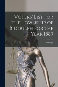 Voters' List for the Township of Biddulph for the Year 1889 [microform]