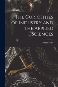 Curiosities of Industry and the Applied Sciences [microform]
