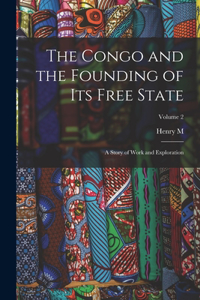 Congo and the Founding of its Free State; a Story of Work and Exploration; Volume 2