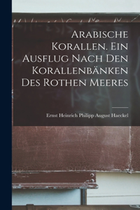 Arabische Korallen. Ein Ausflug Nach den Korallenbänken des Rothen Meeres