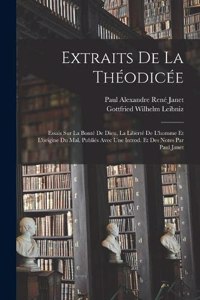 Extraits de la Théodicée; essais sur la bonté de Dieu, la liberté de l'homme et l'origine du mal. Publiés avec une introd. et des notes par Paul Janet