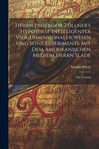 Herrn Professor Zöllner's Hypothese Intelligenter Vier-Dimensionaler Wesen Und Seine Experimente Mit Dem Amerikanischen Medium Herrn Slade