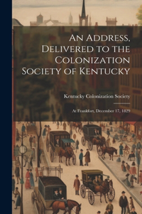 Address, Delivered to the Colonization Society of Kentucky