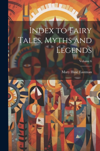 Index to Fairy Tales, Myths and Legends; Volume 6