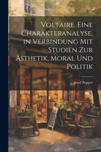 Voltaire. Eine Charakteranalyse, in Verbindung mit Studien zur Ästhetik, Moral und Politik