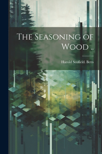 Seasoning of Wood ..