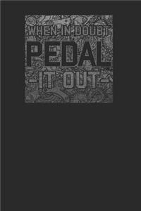When In Doubt Pedal It Out