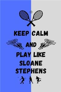 Keep Calm And Play Like Sloane Stephens
