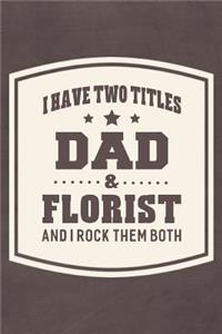 I Have Two Titles Dad & Florist And I Rock Them Both