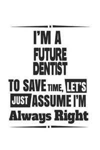 I'm A Future Dentist To Save Time, Let's Just Assume I'm Always Right