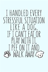 I Handled Every Stressful Situation Like a Dog If I Can't Eat or Play With It I Pee On It...