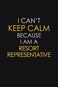 I Can't Keep Calm Because I Am A Resort Representative