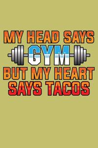 My Head says Gym But My Heart says Tacos\