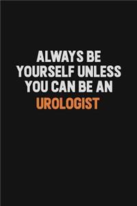 Always Be Yourself Unless You Can Be An Urologist