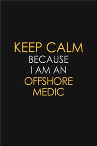 Keep Calm Because I Am An Offshore Medic