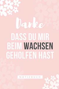 Danke Dass Du Mir Beim Wachsen Geholfen Hast Notizbuch