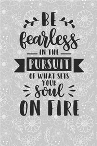 Be Fearless in the Pursuit of What Sets Your Soul on Fire