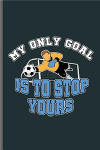 My only goal is to stop yours: World Cup Football Soccer notebooks gift (6x9) Dot Grid notebook to write in