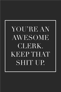 You're an Awesome Clerk. Keep That Shit Up.
