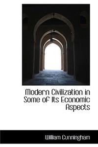 Modern Civilization in Some of Its Economic Aspects