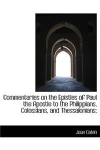 Commentaries on the Epistles of Paul the Apostle to the Philippians, Colossians, and Thessalonians;