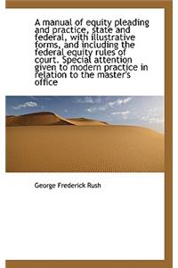 A Manual of Equity Pleading and Practice, State and Federal, with Illustrative Forms, and Including