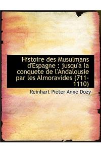 Histoire Des Musulmans D'Espagne: Jusqu' La Conquete de L'Andalousie Par Les Almoravides (711-1110