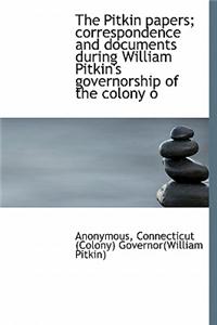 The Pitkin Papers; Correspondence and Documents During William Pitkin's Governorship of the Colony O