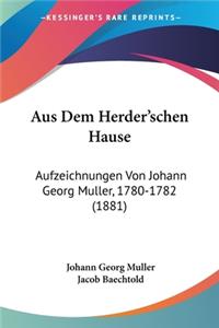 Aus Dem Herder'schen Hause: Aufzeichnungen Von Johann Georg Muller, 1780-1782 (1881)