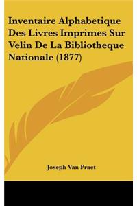 Inventaire Alphabetique Des Livres Imprimes Sur Velin De La Bibliotheque Nationale (1877)