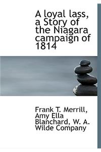 A Loyal Lass, a Story of the Niagara Campaign of 1814