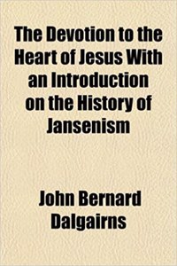 The Devotion to the Heart of Jesus with an Introduction on the History of Jansenism