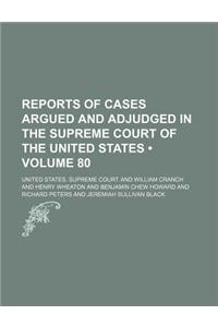 Reports of Cases Argued and Adjudged in the Supreme Court of the United States (Volume 80)