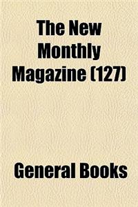 The New Monthly Magazine (Volume 127)